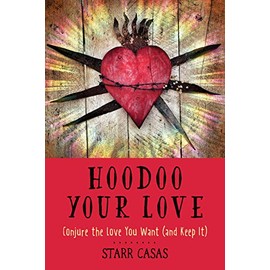 Hoodoo Your Love: Conjure the Love You Want (and Keep It)