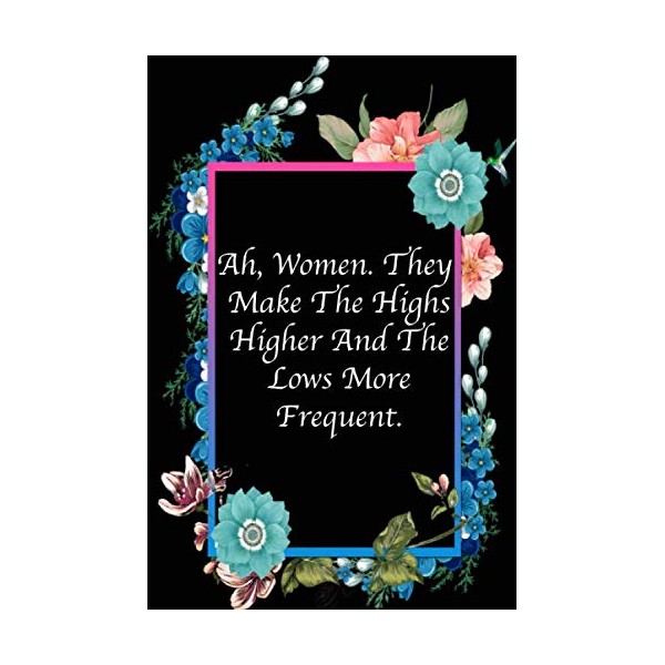 Ah, Women. They Make The Highs Higher And The Lows