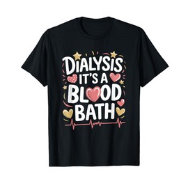 Dialysis Tech Dialysis It'S A Blood Bath, Dialysis Nurse T-Shirt