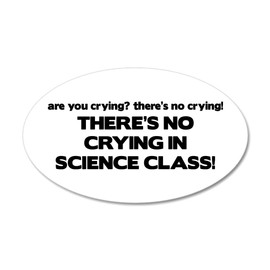 CafePress There's No Crying Science Class 20X12 Oval Wall Pe 20"x12" Oval Wall Decal, Vinyl Peel, Reusable Cling