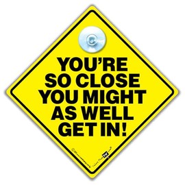 You're So Close You Might As Well Get In Car Sign, Stop Tailgating Sign, Anti Tailgater Car Sign to Deter Tailgaters, Back Off Car Sign, Keep Your Distance Car Sign 14 cm x 14cm x 2cm