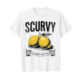 Fruit Saying Quote Scurvy When Life Doesn't Give You Lemons T-Shirt