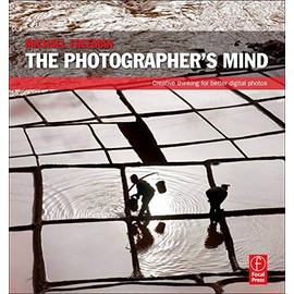 The Photographer's Mind: Creative Thinking for Better Digital Photos