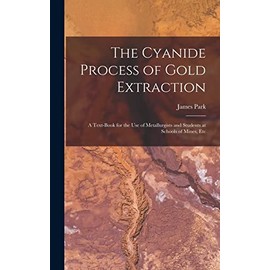 The Cyanide Process of Gold Extraction: A Text-Book for the Use of Metallurgists and Students at Schools of Mines, Etc