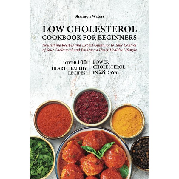 Low Cholesterol Cookbook for Beginners: Nourishing Recipes and Expert Guidance