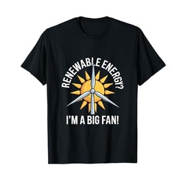 Renewable Energy? I'm A Big Fan! T-Shirt