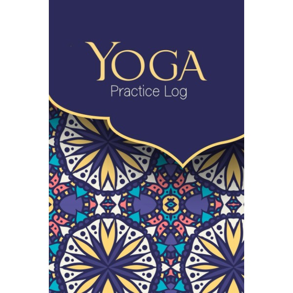 Yoga Practice Log: Weekly Log for Planning and Implementing Your