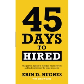 45 Days to Hired: A proven system to mobilize your network and find jobs when the chips are down.