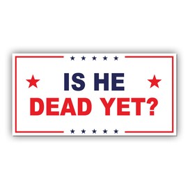 Political Magnet is He Dead Yet White Funny Gifts Political Joke Humor Magnet for Bumper, Refrigerator, Cruise Door, Car, Truck 7.5x3.75in