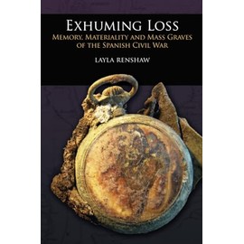Exhuming Loss: Memory, Materiality and Mass Graves of the Spanish Civil War