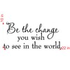 Be The Change You Wish To See In The World