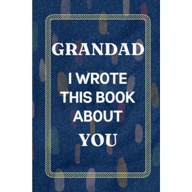 Grandad I Wrote This Book About You: Fill In The Blank Book with Prompts Fathers Day Gifts from Granddaughter. What I Love About Grandad from Grandson. Perfect Gift for Grandad's Birthday or Christmas