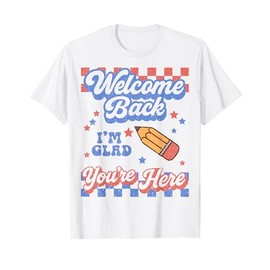 Welcome Back I'm Glad You're Here Funny Back to School T-Shirt