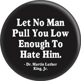 Martin Luther King Jr. - Let No Man Pull You Low Enough to Hate Him - 2.25" Round Magnet