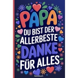 Geschenk für Papa-Papa, du bist der Allerbeste–danke für alles!-Notizbuch A5: Geschenkidee mit Botschaft für Väter zum Vatertag, Geburtstag, ... Geschenk von Tochter o. Sohn für den Vater