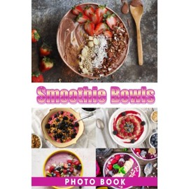 Smoothie Bowls Photo Book: Vibrant and Nutritious Colorful Pages For All Ages Relaxation And Stress Relief | Ideal Gift For Special Occasions