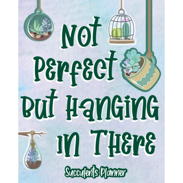 Not Perfect But Hanging In There: Succulents Planner Stay In