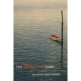 The Extractive Zone: Social Ecologies and Decolonial Perspectives (Dissident Acts)