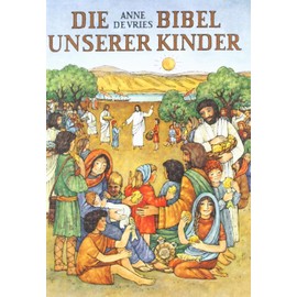Die Bibel unserer Kinder: Biblische Geschichten in Auswahl für Kinder