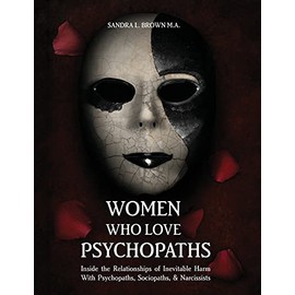 Women Who Love Psychopaths: Inside the Relationships of Inevitable Harm With Psychopaths, Sociopaths & Narcissists
