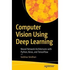 Computer Vision Using Deep Learning: Neural Network Architectures with Python and Keras