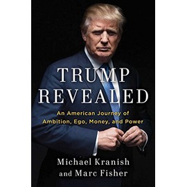Trump Revealed: An American Journey of Ambition, Ego, Money, and Power