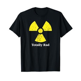Totally Rad - Funny Radiation Hazard Shirt T-Shirt