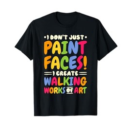 I Don'T Just Paint Faces, Face Painter and Face Paint Lover T-Shirt