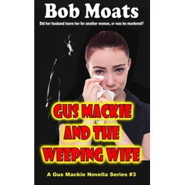 Gus Mackie and the Weeping Wife (Gus Mackie P.I. Novella Series) (Volume 3)