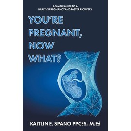 You're Pregnant, Now What?: A Simple Guide to a Healthy Pregnancy and Faster Recovery
