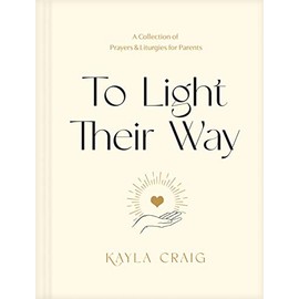 To Light Their Way: A Collection of Prayers and Liturgies for Parents