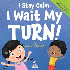 I Stay Calm. I Wait My Turn!: An Affirmation-Themed Book About Waiting For Toddlers (Ages 2-4)
