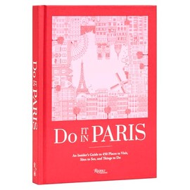 Do It in Paris: An Insiders Guide to 450 Places to Visit, Sites to See, and Things to Do