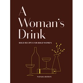 A Woman's Drink: Bold Recipes for Bold Women (Cocktail Recipe Book, Books for Women, Mixology Book)