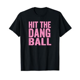 Hit The Dang Ball Baseball Funny Player Design T-Shirt