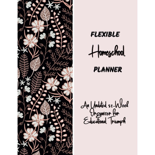 Flexible Homeschool Planner: An Undated 52-Week Organizer for Educational Triumph