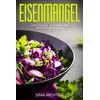  Eisenmangel: Eisenmangel erkennen und effektiv behandeln (German Edition)