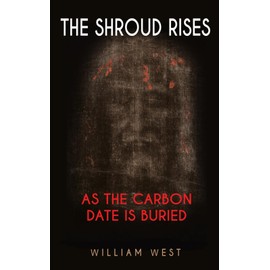THE SHROUD RISES: AS THE CARBON DATE IS BURIED