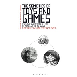 The Semiotics of Toys and Games: The Childhood Artefacts that Introduce Us to the World (Bloomsbury Advances in Semiotics)