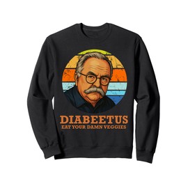 DIABEETUS Eat Your Damn Veggies Funny Sarcastic Parody Gift Sweatshirt