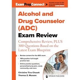 Alcohol and Drug Counselor (ADC) Exam Review: Comprehensive Review, PLUS 300 Questions Based on the Latest Exam Blueprint