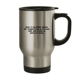 Molandra Products Never in My Wildest Dreams Did I Imagine I'd Go Up to A Bank Teller with A Mask On Asking for Money - Stainless Steel 14oz Travel Mug, Silver
