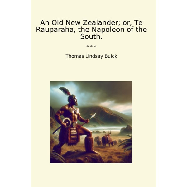 An Old New Zealander; or, Te Rauparaha, the Napoleon of
