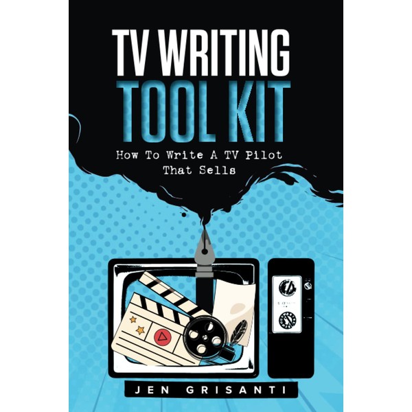 TV WRITING TOOL KIT: HOW TO WRITE A TV PILOT