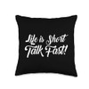 Life Is Short Talk Fast - Funny Throw Pillow