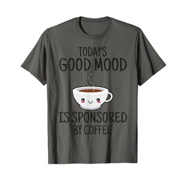 Funny Today's Good Mood Is Sponsored By Coffee T-Shirt