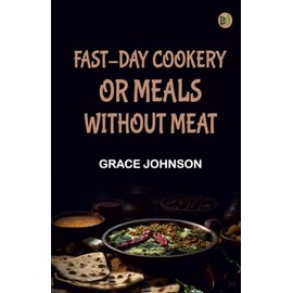 Fast-Day Cookery; or Meals without Meat