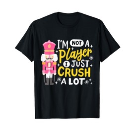 I'm Not A Player Just Crush A Lot Funny Nutcracker Christmas T-Shirt