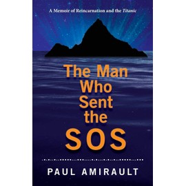 The Man Who Sent the SOS: A Memoir of Reincarnation and the Titanic