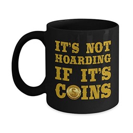 Coin Collector Cup Mug Gifts Numismatist Numismatics - It's Not Hoarding If It's Coins